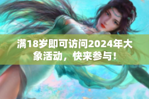 满18岁即可访问2024年大象活动，快来参与！