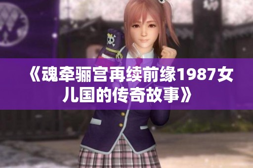 《魂牵骊宫再续前缘1987女儿国的传奇故事》