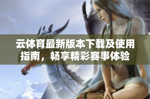 云体育最新版本下载及使用指南，畅享精彩赛事体验