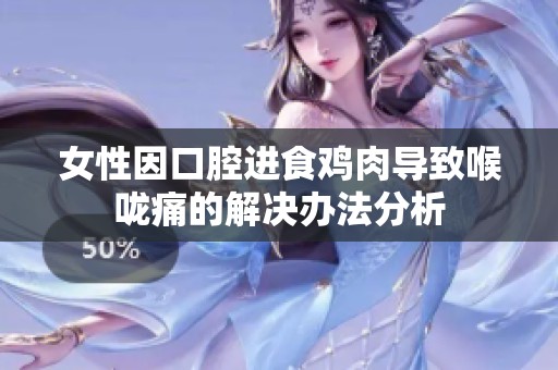 女性因口腔进食鸡肉导致喉咙痛的解决办法分析