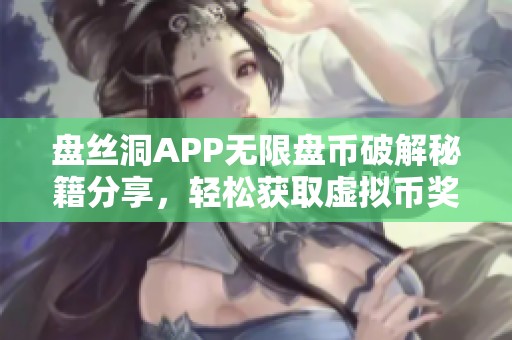 盘丝洞APP无限盘币破解秘籍分享，轻松获取虚拟币奖励