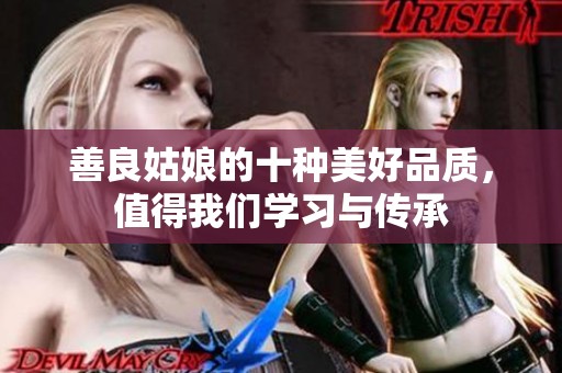 善良姑娘的十种美好品质，值得我们学习与传承