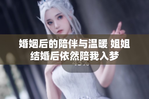 婚姻后的陪伴与温暖 姐姐结婚后依然陪我入梦