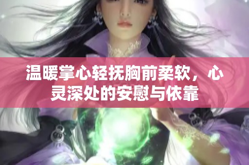 温暖掌心轻抚胸前柔软，心灵深处的安慰与依靠