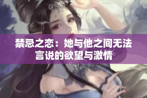禁忌之恋：她与他之间无法言说的欲望与激情