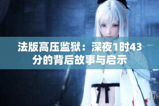 法版高压监狱：深夜1时43分的背后故事与启示