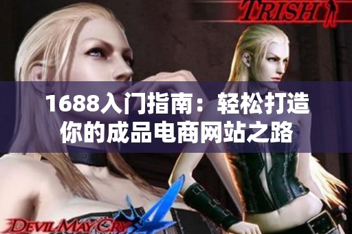 1688入门指南：轻松打造你的成品电商网站之路