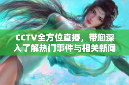 CCTV全方位直播，带您深入了解热门事件与相关新闻