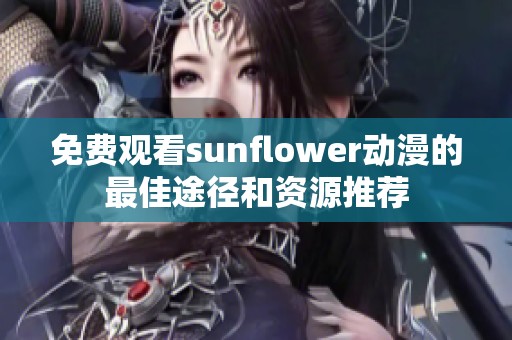免费观看sunflower动漫的最佳途径和资源推荐