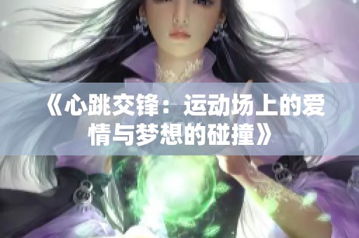 《心跳交锋：运动场上的爱情与梦想的碰撞》