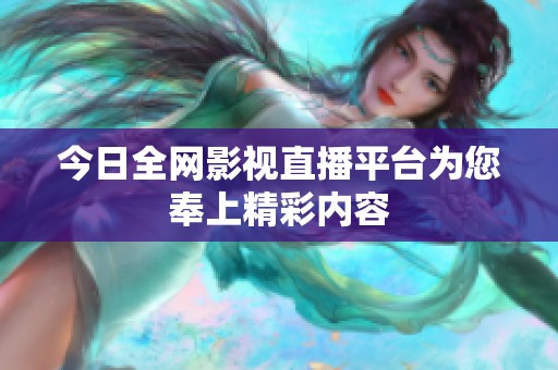 今日全网影视直播平台为您奉上精彩内容