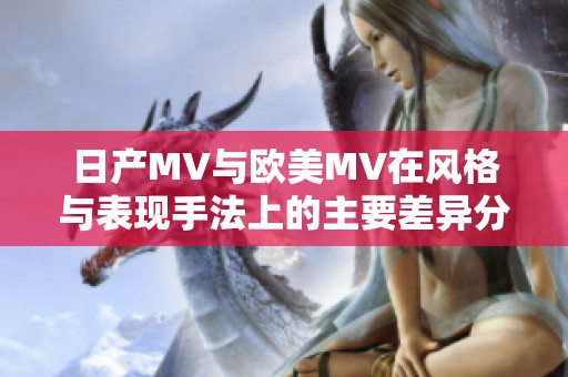 日产MV与欧美MV在风格与表现手法上的主要差异分析