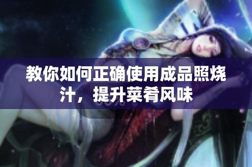 教你如何正确使用成品照烧汁，提升菜肴风味