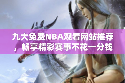 九大免费NBA观看网站推荐，畅享精彩赛事不花一分钱