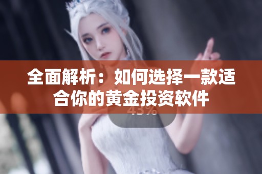 全面解析：如何选择一款适合你的黄金投资软件