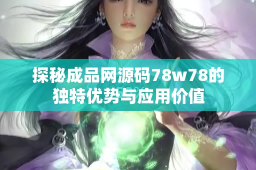 探秘成品网源码78w78的独特优势与应用价值