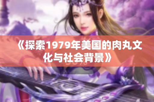 《探索1979年美国的肉丸文化与社会背景》
