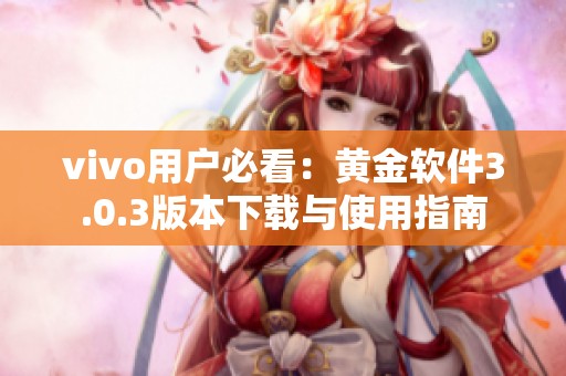 vivo用户必看：黄金软件3.0.3版本下载与使用指南