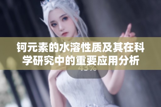 钶元素的水溶性质及其在科学研究中的重要应用分析
