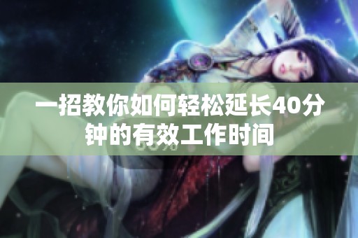 一招教你如何轻松延长40分钟的有效工作时间