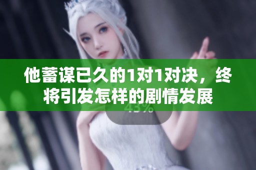 他蓄谋已久的1对1对决，终将引发怎样的剧情发展
