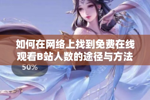 如何在网络上找到免费在线观看B站人数的途径与方法