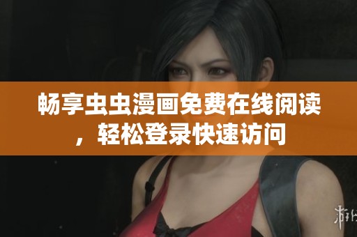 畅享虫虫漫画免费在线阅读，轻松登录快速访问