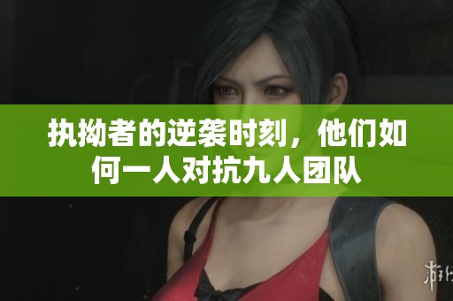 执拗者的逆袭时刻，他们如何一人对抗九人团队