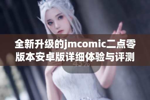 全新升级的jmcomic二点零版本安卓版详细体验与评测