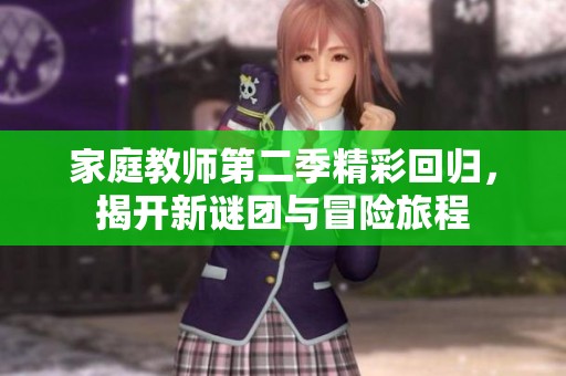 家庭教师第二季精彩回归，揭开新谜团与冒险旅程