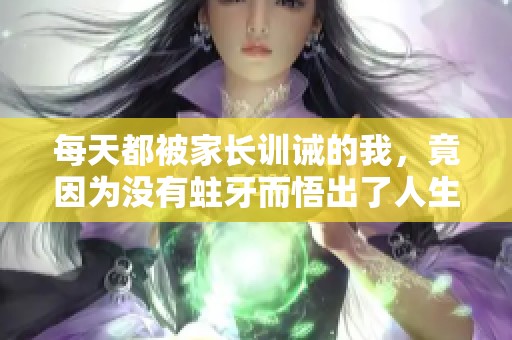 每天都被家长训诫的我，竟因为没有蛀牙而悟出了人生道理