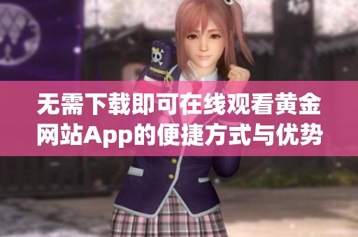 无需下载即可在线观看黄金网站App的便捷方式与优势解析