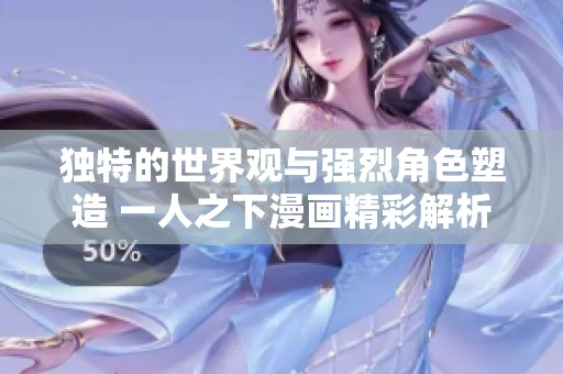 独特的世界观与强烈角色塑造 一人之下漫画精彩解析