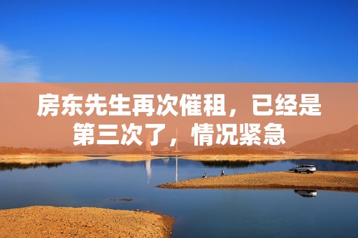 房东先生再次催租，已经是第三次了，情况紧急