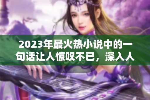 2023年最火热小说中的一句话让人惊叹不已，深入人心