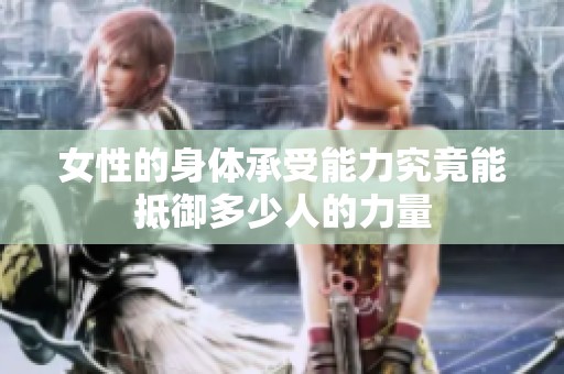 女性的身体承受能力究竟能抵御多少人的力量