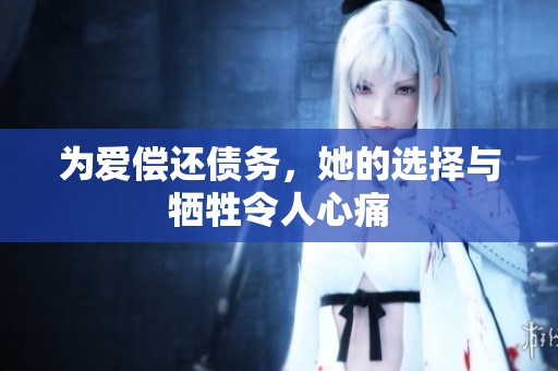 为爱偿还债务，她的选择与牺牲令人心痛