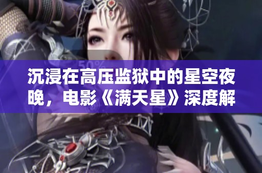 沉浸在高压监狱中的星空夜晚，电影《满天星》深度解析