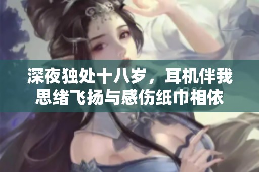 深夜独处十八岁，耳机伴我思绪飞扬与感伤纸巾相依