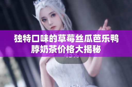 独特口味的草莓丝瓜芭乐鸭脖奶茶价格大揭秘