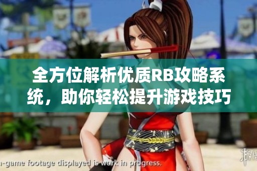 全方位解析优质RB攻略系统，助你轻松提升游戏技巧