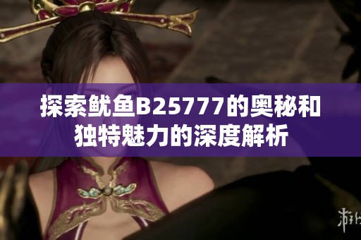 探索鱿鱼B25777的奥秘和独特魅力的深度解析