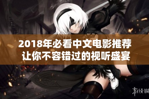2018年必看中文电影推荐 让你不容错过的视听盛宴