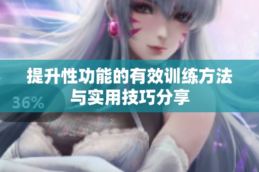 提升性功能的有效训练方法与实用技巧分享