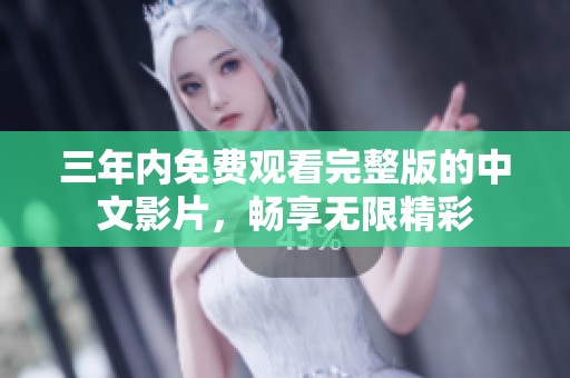 三年内免费观看完整版的中文影片，畅享无限精彩