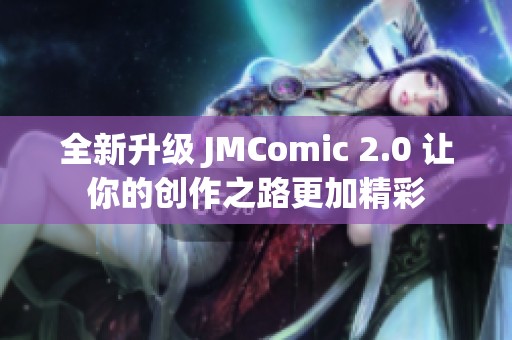 全新升级 JMComic 2.0 让你的创作之路更加精彩