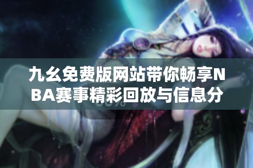 九幺免费版网站带你畅享NBA赛事精彩回放与信息分享