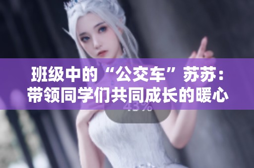 班级中的“公交车”苏苏：带领同学们共同成长的暖心故事