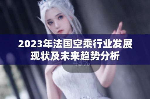 2023年法国空乘行业发展现状及未来趋势分析