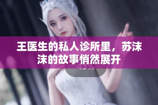王医生的私人诊所里，苏沫沫的故事悄然展开